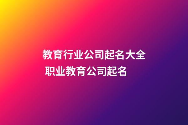 教育行业公司起名大全 职业教育公司起名-第1张-公司起名-玄机派